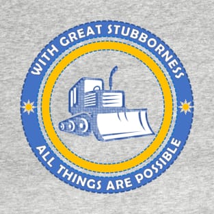 With Great Stubborness All Things Are Possible T-Shirt